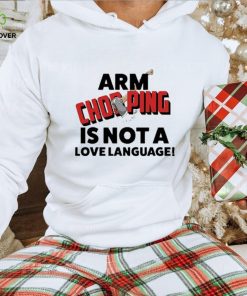 Official Notsoavgfangirl arm chopping is not a love language T shirt
