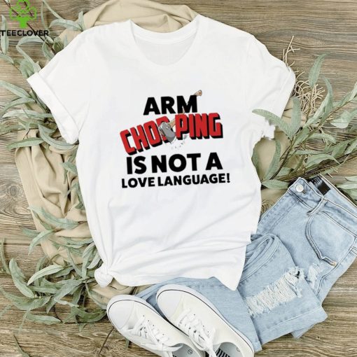 Official Notsoavgfangirl arm chopping is not a love language T shirt