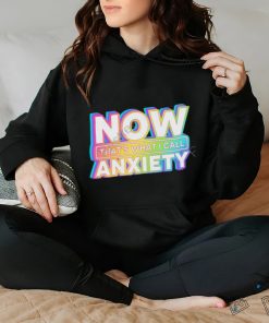 Official Now That's What I Call Anxiety shirt