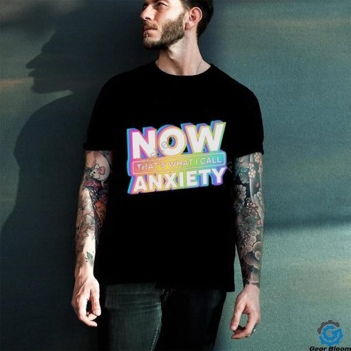 Official Now That’s What I Call Anxiety shirt