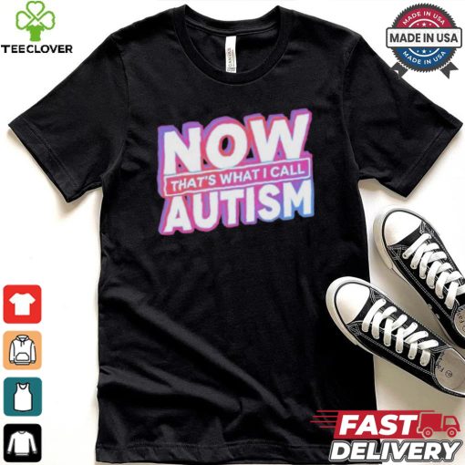 Official Now That’s What I Call Autism t shirt