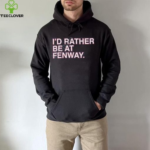 Official Obvious Shirts Shop I’d Rather Be At Fenway Sweathoodie, sweater, longsleeve, shirt v-neck, t-shirt