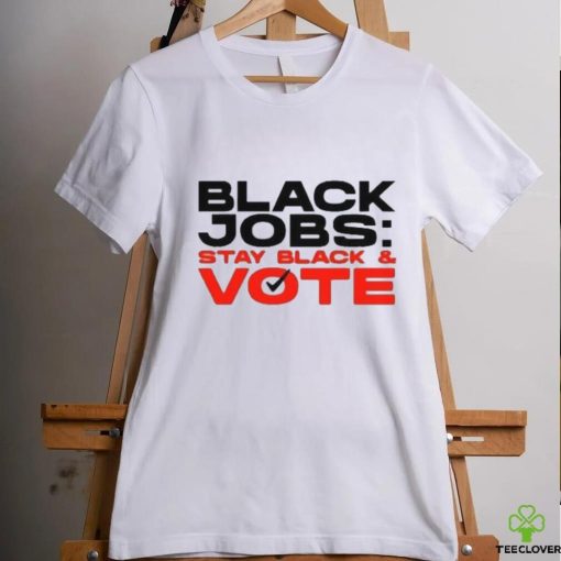 Official Official Black Jobs Stay Black and Vote T Shirt