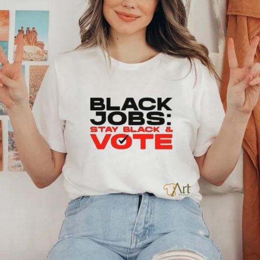 Official Official Black Jobs Stay Black and Vote T Shirt