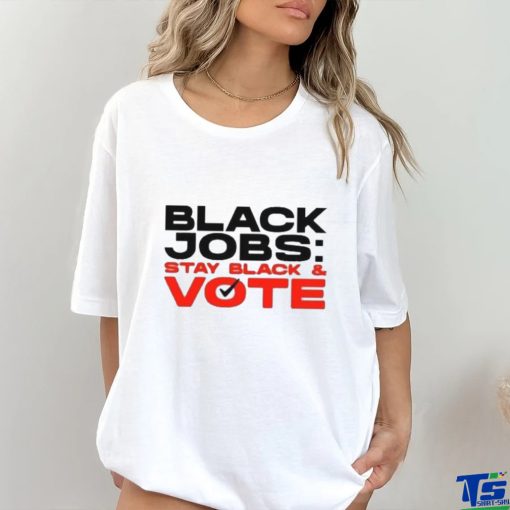 Official Official Black Jobs Stay Black and Vote T Shirt