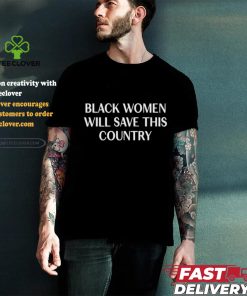 Official Official Black Women Will Save This Country Shirt