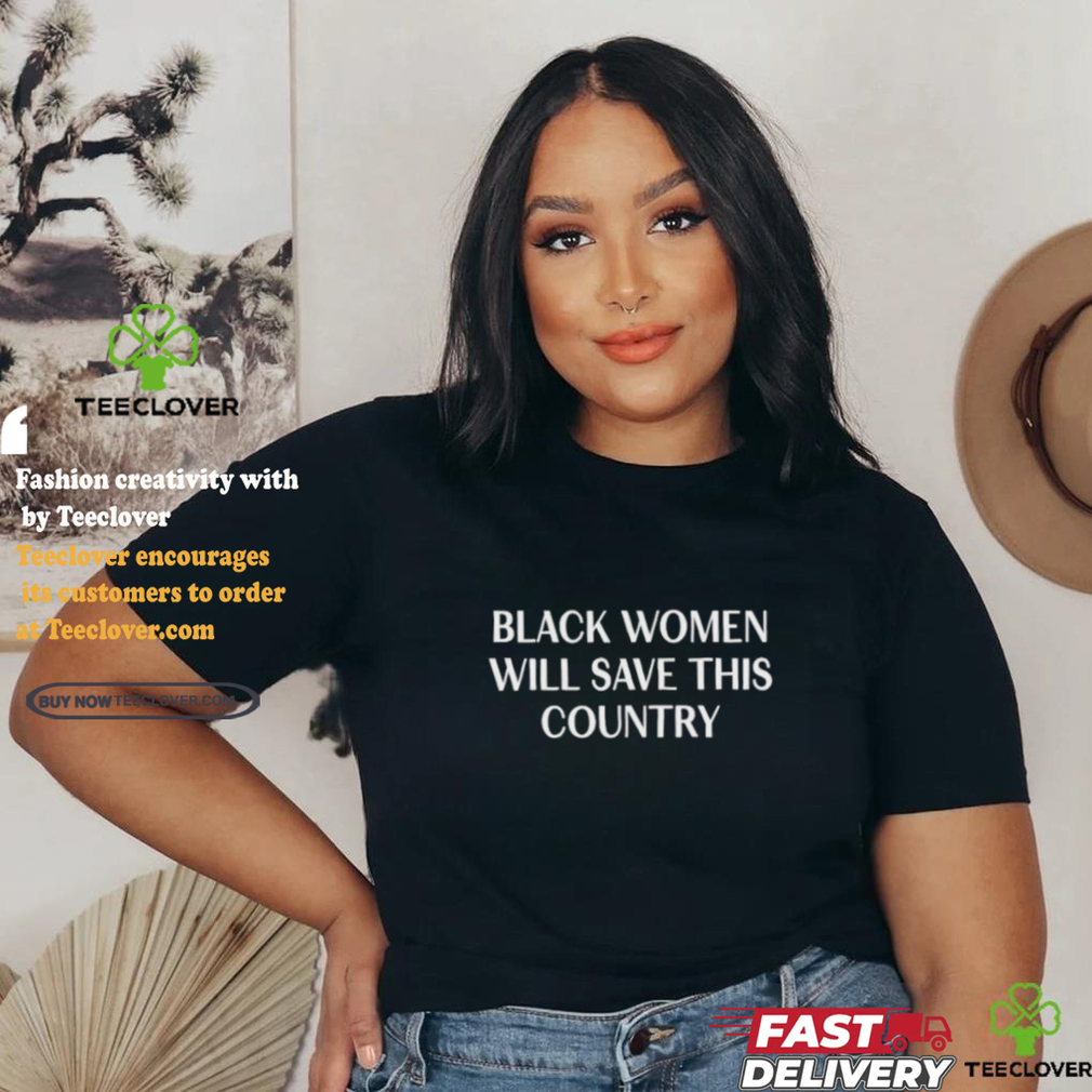 Official Official Black Women Will Save This Country Shirt Official Official Black Women Will Save This Country Shirt