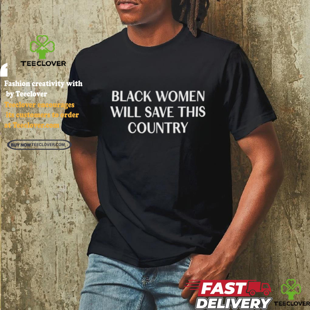 Official Official Black Women Will Save This Country Shirt Official Official Black Women Will Save This Country Shirt