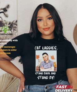 Official Official Cat Ladies Stand Back and Stand By Shirt