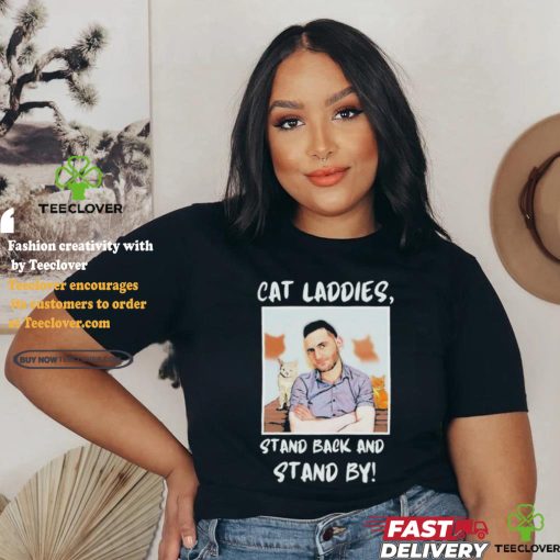Official Official Cat Ladies Stand Back and Stand By Shirt