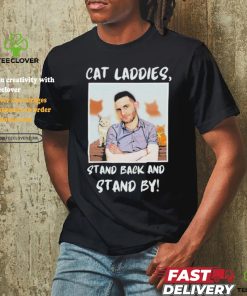 Official Official Cat Ladies Stand Back and Stand By Shirt