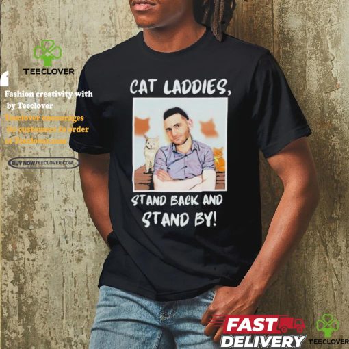 Official Official Cat Ladies Stand Back and Stand By Shirt