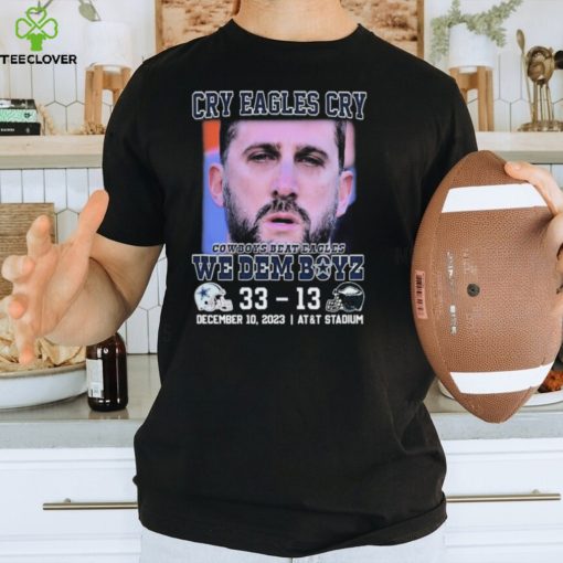 Official Official Cry Eagles Cry 2023 Dallas Cowboys Beat Philadelphia Eagles 33 – 13 We Dem Boyz Shirt