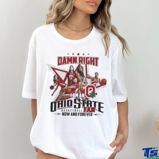 Official Official Damn Right I Am An Ohio State Basketball Fan Now And Forever Shirt