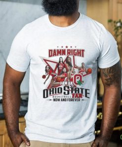 Official Official Damn Right I Am An Ohio State Basketball Fan Now And Forever Shirt