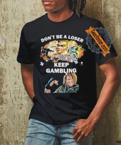 Official Official Don’t Be A Loser Keep Gambling Shirt