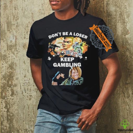 Official Official Don’t Be A Loser Keep Gambling Shirt