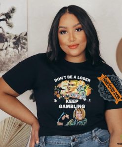 Official Official Don’t Be A Loser Keep Gambling Shirt