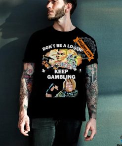 Official Official Don’t Be A Loser Keep Gambling Shirt