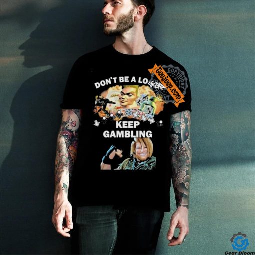 Official Official Don’t Be A Loser Keep Gambling Shirt