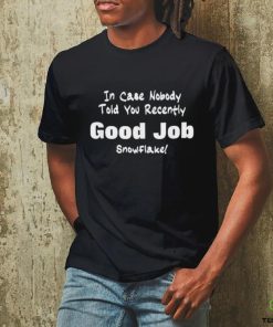Official Official In Case Nobody Told you Recently Good Job Snowflake T Shirt