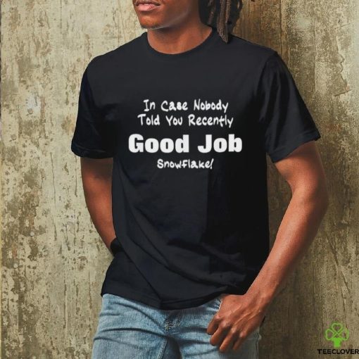 Official Official In Case Nobody Told you Recently Good Job Snowflake T Shirt