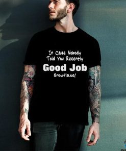 Official Official In Case Nobody Told you Recently Good Job Snowflake T Shirt