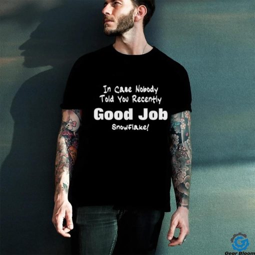 Official Official In Case Nobody Told you Recently Good Job Snowflake T Shirt