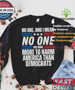 Official Official No one and I mean no one has done more to harm America than Democrats shirt