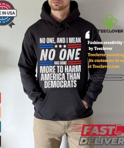 Official Official No one and I mean no one has done more to harm America than Democrats shirt
