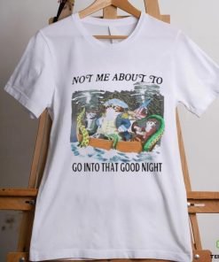 Official Official Not Me About To Go Into The Good Night T Shirt