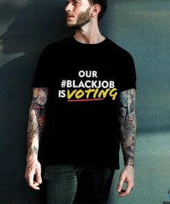 Official Official Our black job is voting text hoodie, sweater, longsleeve, shirt v-neck, t-shirt