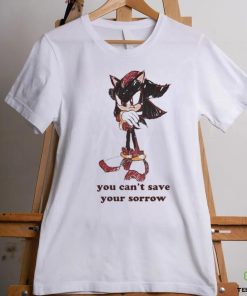 Official Official Sonic You Can’t Save Your Sorrow Shirt 2 Official Official Sonic You Can’t Save Your Sorrow Shirt