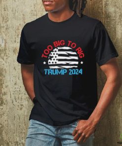 Official Official Trump 2024 Too Big To Rig Vintage T Shirt