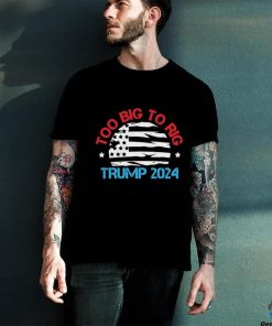 Official Official Trump 2024 Too Big To Rig Vintage T Shirt