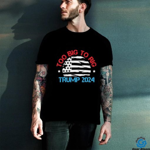 Official Official Trump 2024 Too Big To Rig Vintage T Shirt