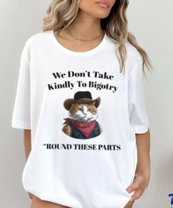 Official Official We Don’t Take Kindly To Bigotry Round These Parts T Shirt