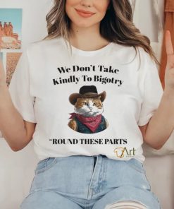 Official Official We Don’t Take Kindly To Bigotry Round These Parts T Shirt