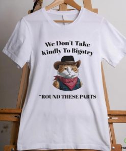 Official Official We Don’t Take Kindly To Bigotry Round These Parts T Shirt