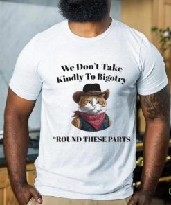 Official Official We Don’t Take Kindly To Bigotry Round These Parts T Shirt