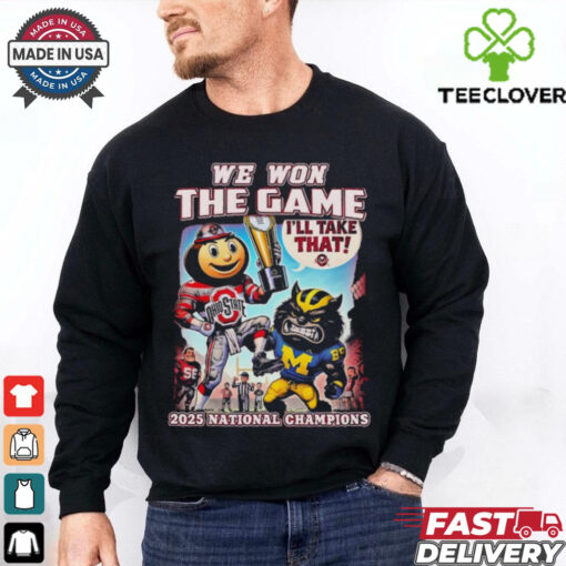 Official Ohio State Buckeyes We Won The Game Michigan Wolverines I’ll Take That College Football Playoff 2024 2025 National Champions Mascot T shirts