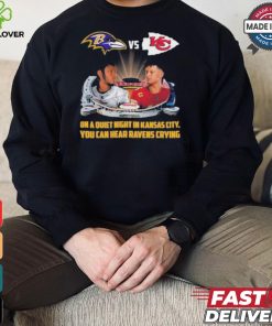 Official On A Quiet Night In Kansas City You Can Hear Ravens Crying Baltimore Ravens vs KC Chiefs Kickoff A Season Shirt