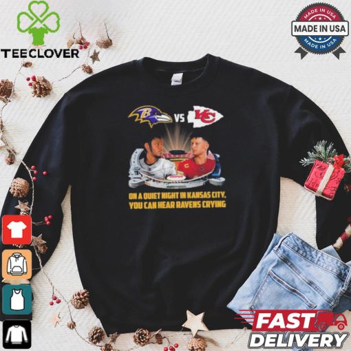 Official On A Quiet Night In Kansas City You Can Hear Ravens Crying Baltimore Ravens vs KC Chiefs Kickoff A Season Shirt
