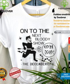 Official On To The Next Bloody Show Oh No The Decemberists Shirt