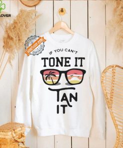 Official On montour wearing if you can’t tone it tan it 2024 hoodie, sweater, longsleeve, shirt v-neck, t-shirt