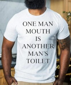 Official One Man Mouth Is Another Man’s Toilet Shirt