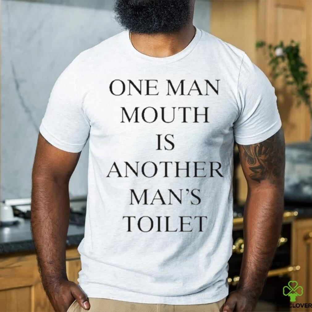 Official One Man Mouth Is Another Man’s Toilet Shirt Official One Man Mouth Is Another Man’s Toilet Shirt