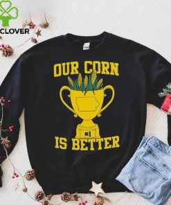 Official Our Corn Is Better T Shirt