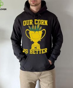 Official Our Corn Is Better T Shirt