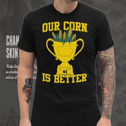 Official Our Corn Is Better T Shirt